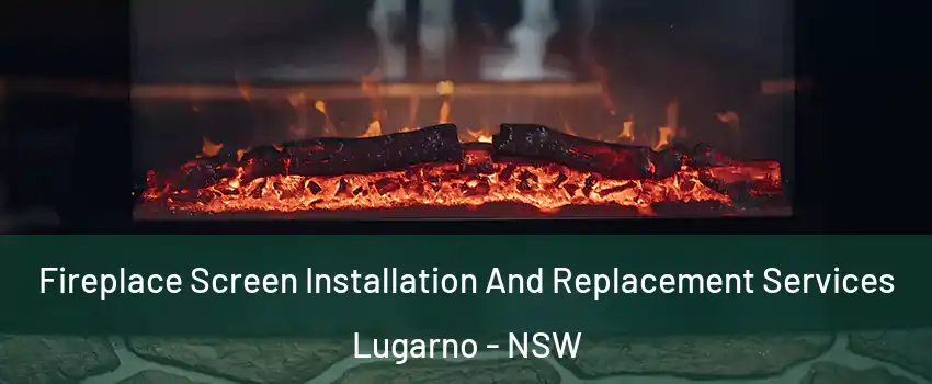 Fireplace Screen Installation And Replacement Services Lugarno - NSW