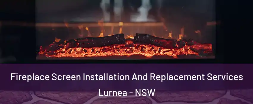 Fireplace Screen Installation And Replacement Services Lurnea - NSW