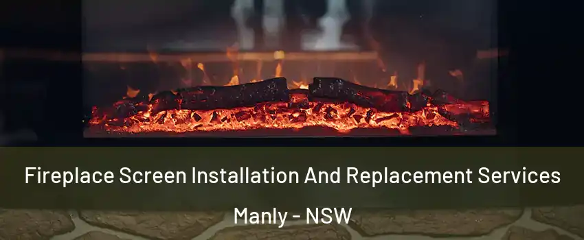 Fireplace Screen Installation And Replacement Services Manly - NSW