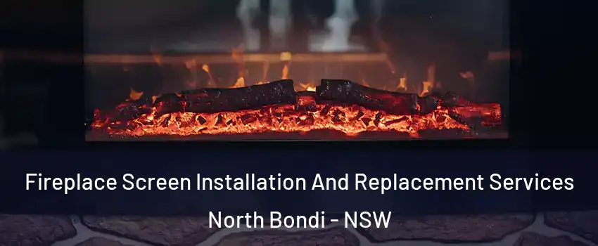 Fireplace Screen Installation And Replacement Services North Bondi - NSW