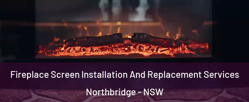 Fireplace Screen Installation And Replacement Services Northbridge - NSW