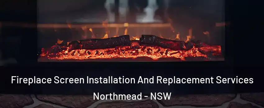 Fireplace Screen Installation And Replacement Services Northmead - NSW