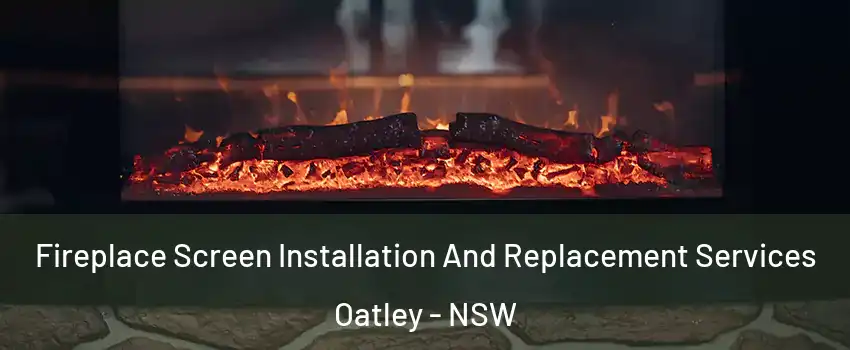 Fireplace Screen Installation And Replacement Services Oatley - NSW