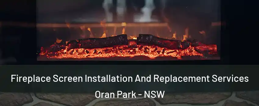 Fireplace Screen Installation And Replacement Services Oran Park - NSW