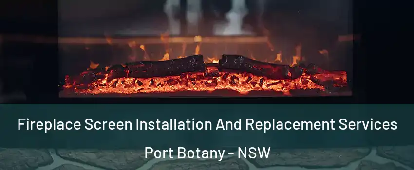 Fireplace Screen Installation And Replacement Services Port Botany - NSW