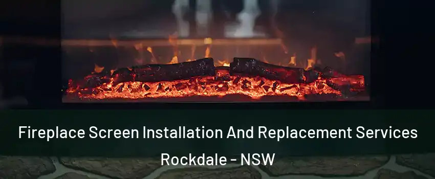 Fireplace Screen Installation And Replacement Services Rockdale - NSW