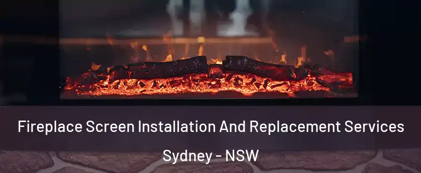 Fireplace Screen Installation And Replacement Services Sydney - NSW