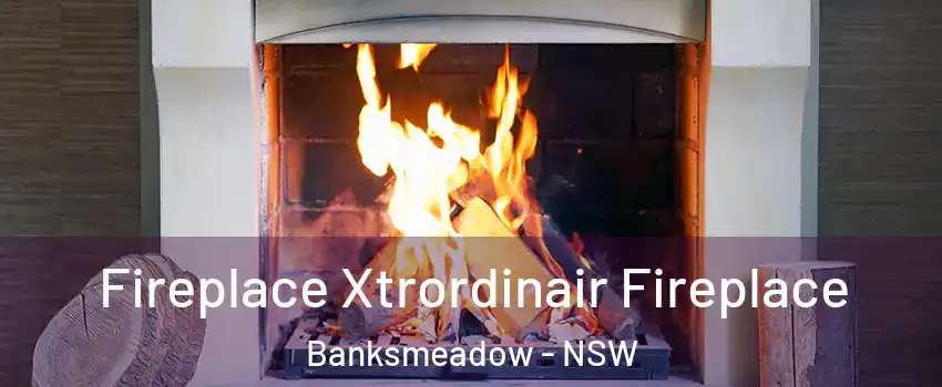 Fireplace Xtrordinair Fireplace Banksmeadow - NSW