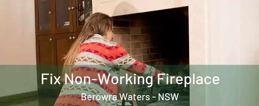 Fix Non-Working Fireplace Berowra Waters - NSW