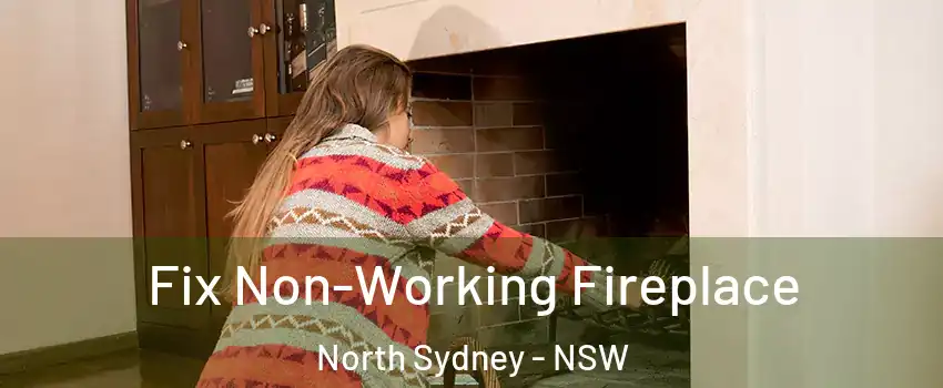 Fix Non-Working Fireplace North Sydney - NSW