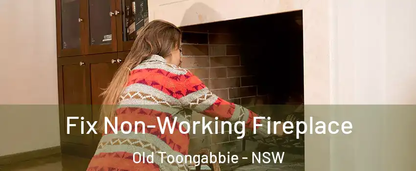 Fix Non-Working Fireplace Old Toongabbie - NSW