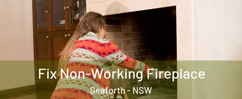 Fix Non-Working Fireplace Seaforth - NSW