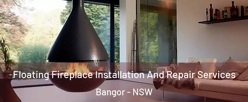Floating Fireplace Installation And Repair Services Bangor - NSW