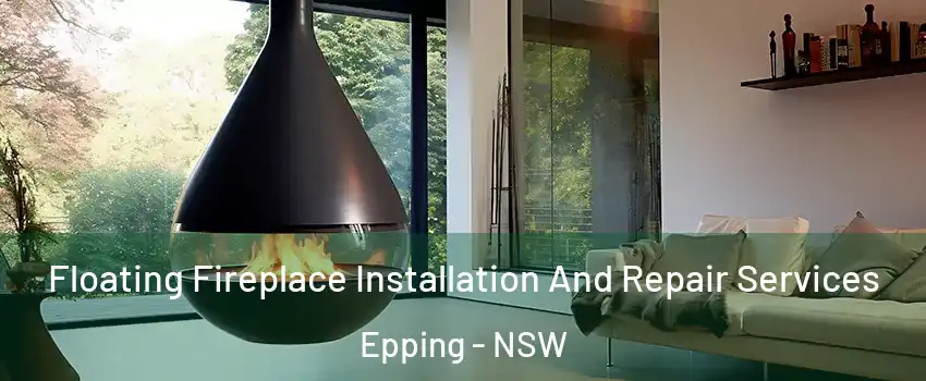 Floating Fireplace Installation And Repair Services Epping - NSW