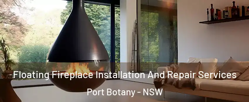 Floating Fireplace Installation And Repair Services Port Botany - NSW