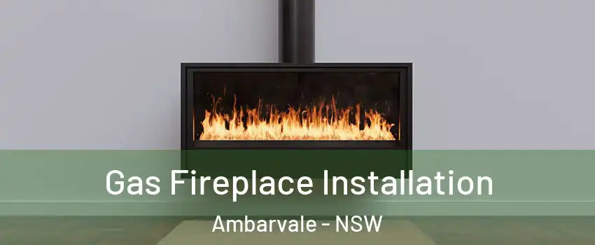 Gas Fireplace Installation Ambarvale - NSW