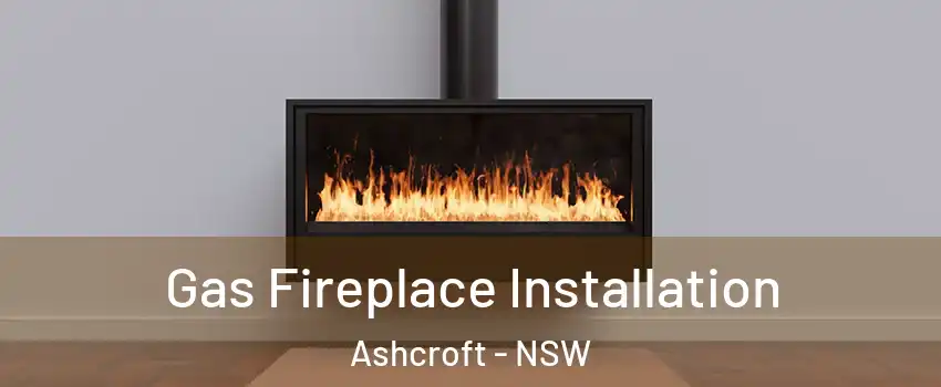 Gas Fireplace Installation Ashcroft - NSW