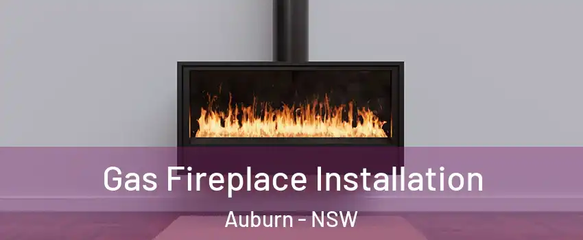 Gas Fireplace Installation Auburn - NSW