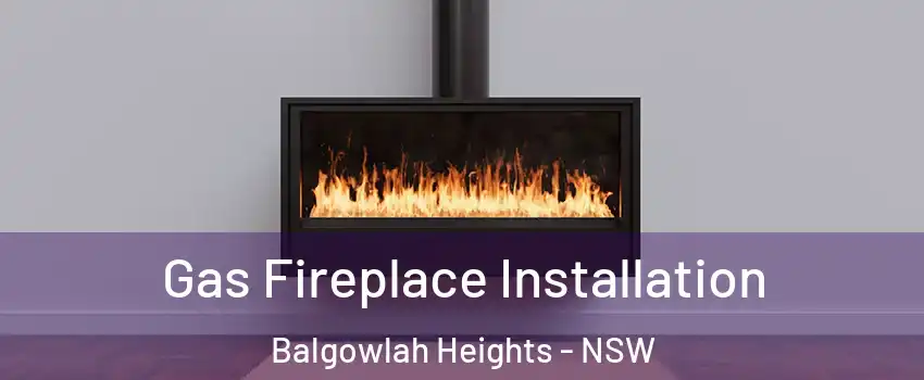 Gas Fireplace Installation Balgowlah Heights - NSW