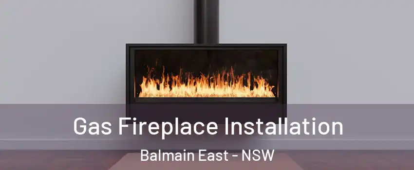 Gas Fireplace Installation Balmain East - NSW