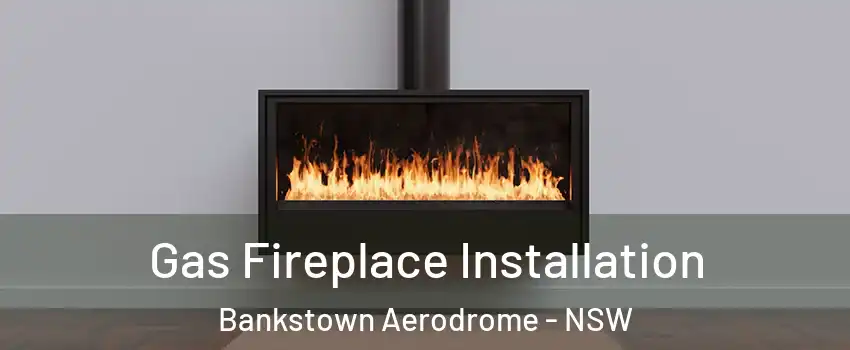 Gas Fireplace Installation Bankstown Aerodrome - NSW