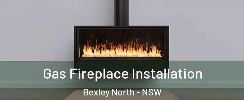 Gas Fireplace Installation Bexley North - NSW