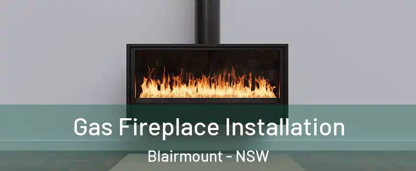 Gas Fireplace Installation Blairmount - NSW