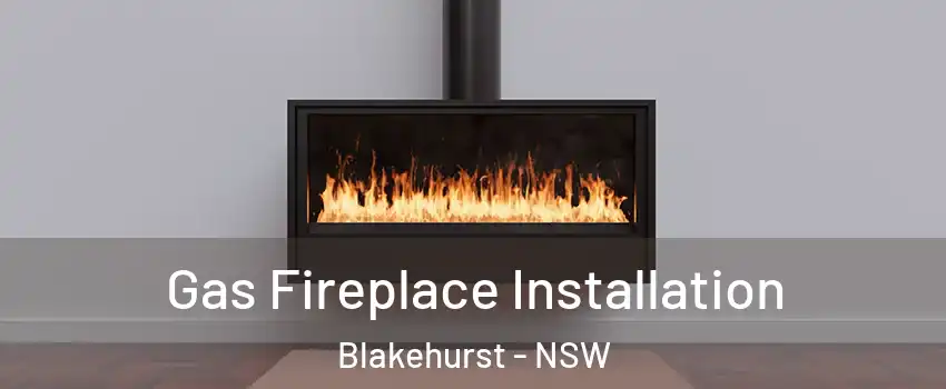 Gas Fireplace Installation Blakehurst - NSW