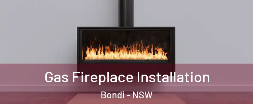 Gas Fireplace Installation Bondi - NSW