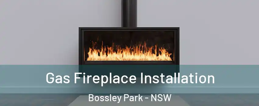 Gas Fireplace Installation Bossley Park - NSW