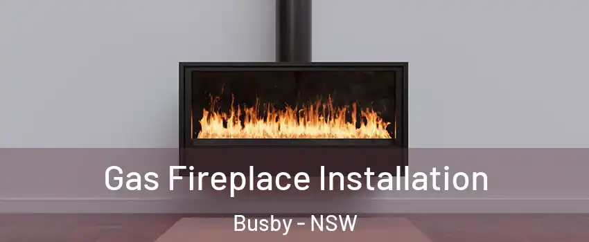 Gas Fireplace Installation Busby - NSW