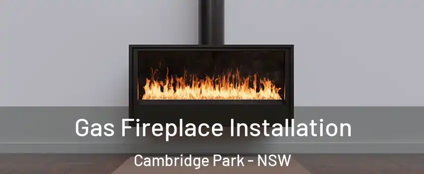 Gas Fireplace Installation Cambridge Park - NSW