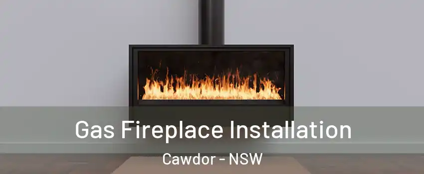 Gas Fireplace Installation Cawdor - NSW