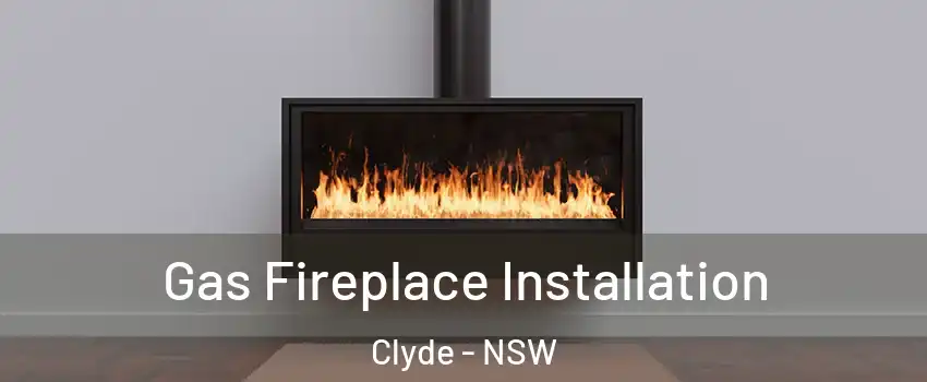 Gas Fireplace Installation Clyde - NSW