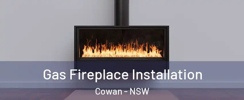 Gas Fireplace Installation Cowan - NSW