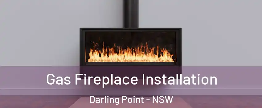 Gas Fireplace Installation Darling Point - NSW