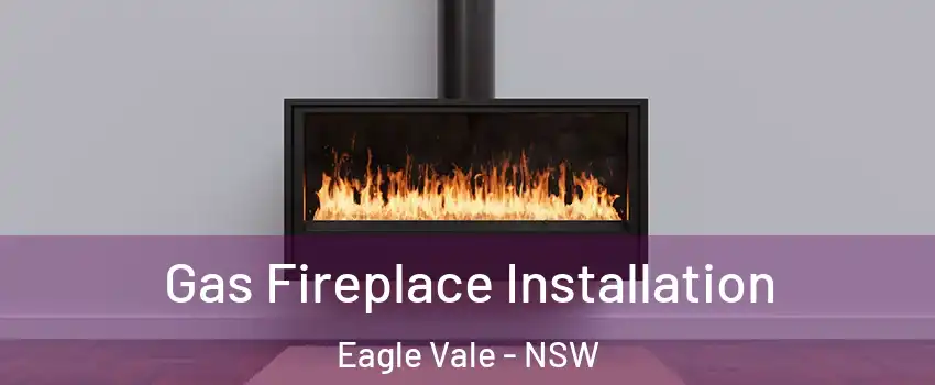 Gas Fireplace Installation Eagle Vale - NSW