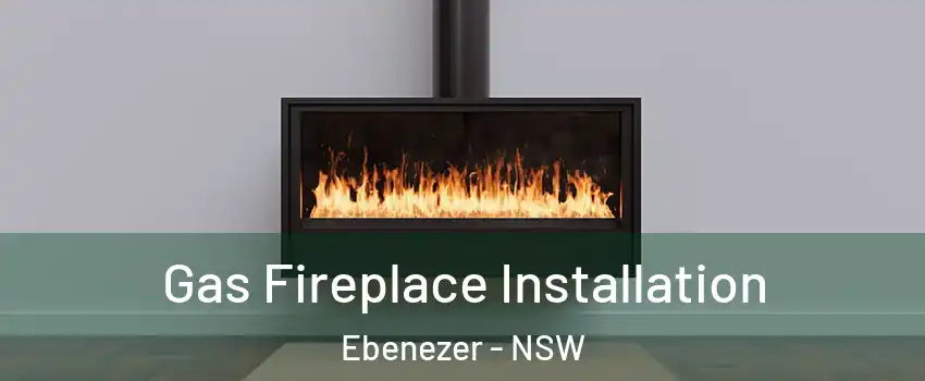 Gas Fireplace Installation Ebenezer - NSW