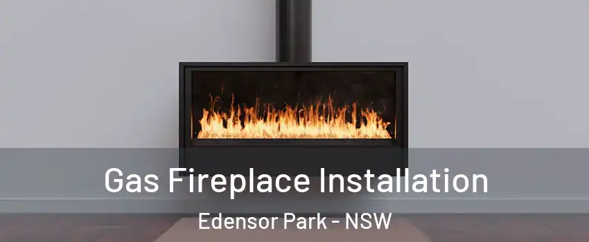 Gas Fireplace Installation Edensor Park - NSW