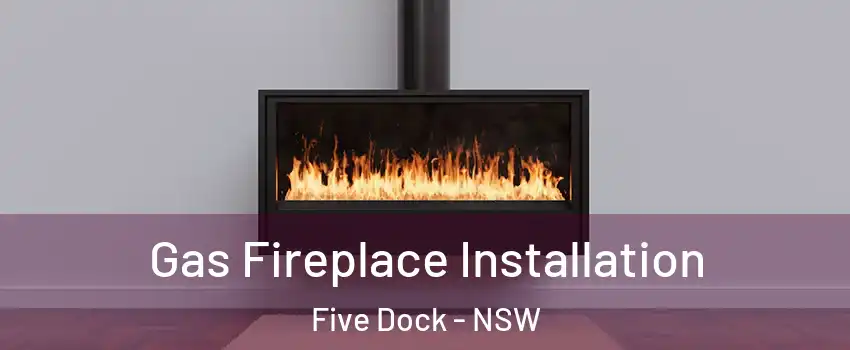 Gas Fireplace Installation Five Dock - NSW