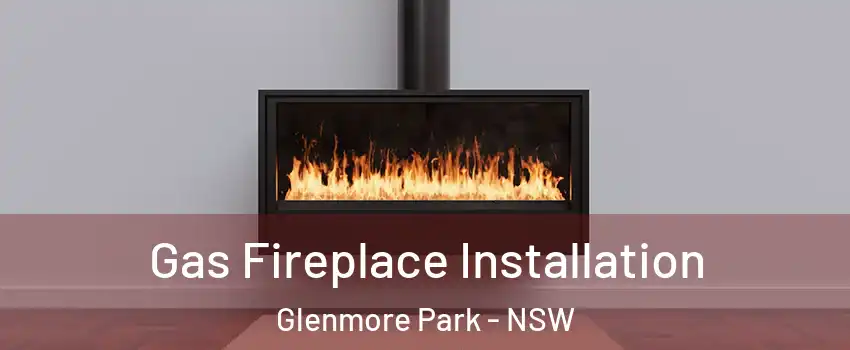 Gas Fireplace Installation Glenmore Park - NSW