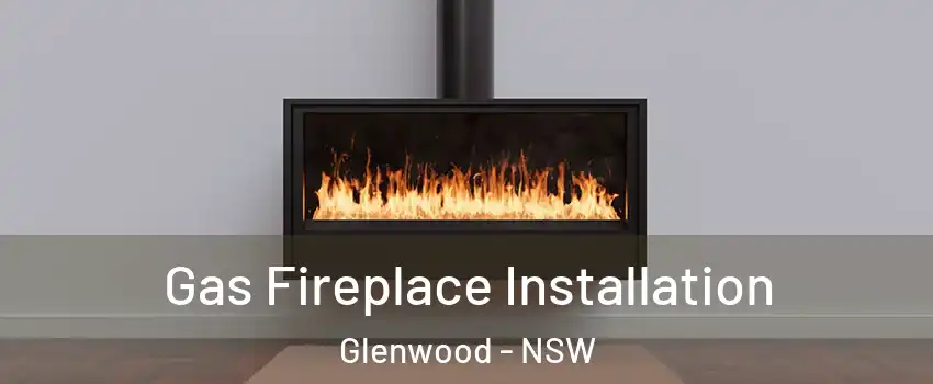 Gas Fireplace Installation Glenwood - NSW