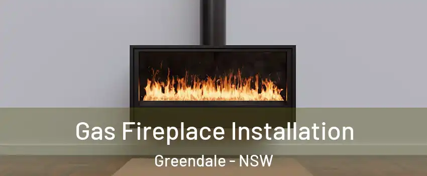 Gas Fireplace Installation Greendale - NSW
