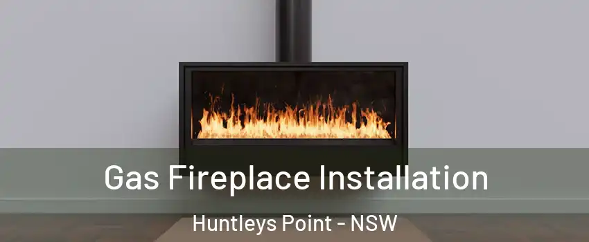 Gas Fireplace Installation Huntleys Point - NSW