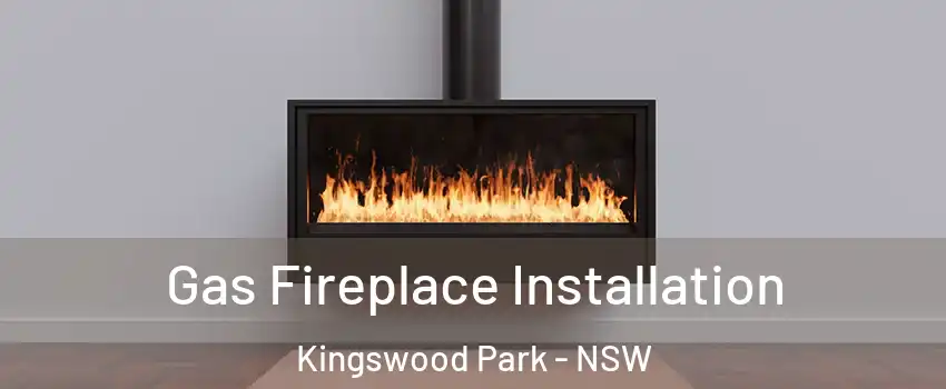 Gas Fireplace Installation Kingswood Park - NSW