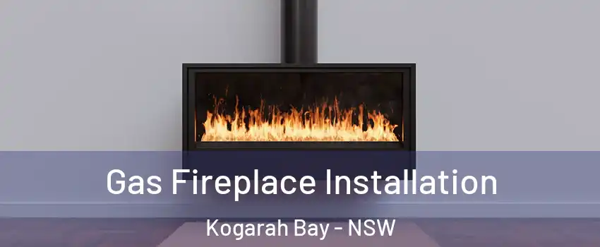 Gas Fireplace Installation Kogarah Bay - NSW