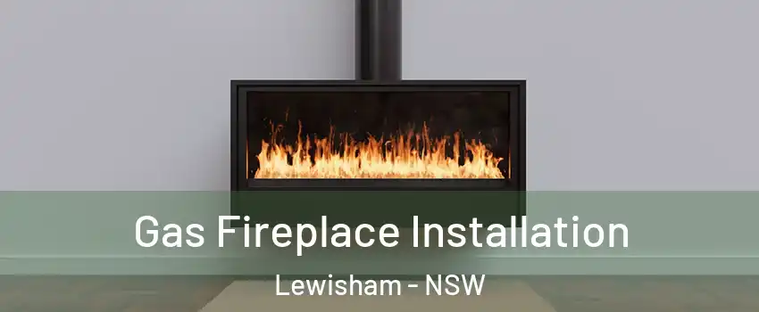 Gas Fireplace Installation Lewisham - NSW
