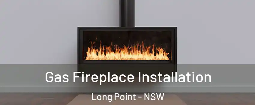 Gas Fireplace Installation Long Point - NSW