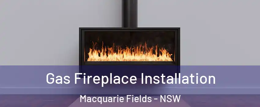 Gas Fireplace Installation Macquarie Fields - NSW