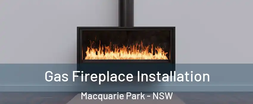 Gas Fireplace Installation Macquarie Park - NSW